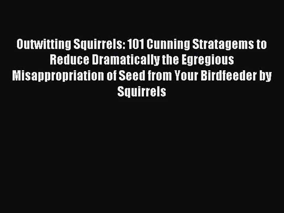 Read Outwitting Squirrels: 101 Cunning Stratagems to Reduce Dramatically the Egregious Misappropriation