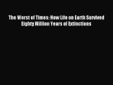 Read The Worst of Times: How Life on Earth Survived Eighty Million Years of Extinctions Ebook