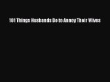 PDF 101 Things Husbands Do to Annoy Their Wives  Read Online