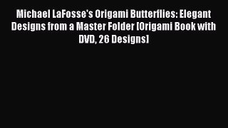 Read Michael LaFosse's Origami Butterflies: Elegant Designs from a Master Folder [Origami Book