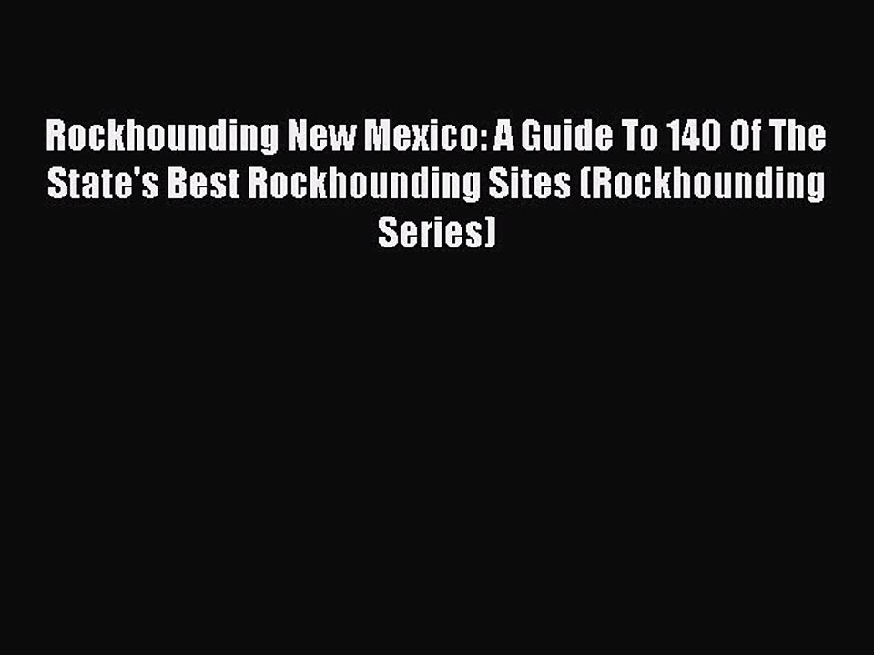 Read Rockhounding New Mexico: A Guide To 140 Of The State's Best Rockhounding Sites (Rockhounding