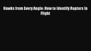 Read Hawks from Every Angle: How to Identify Raptors In Flight Ebook Free