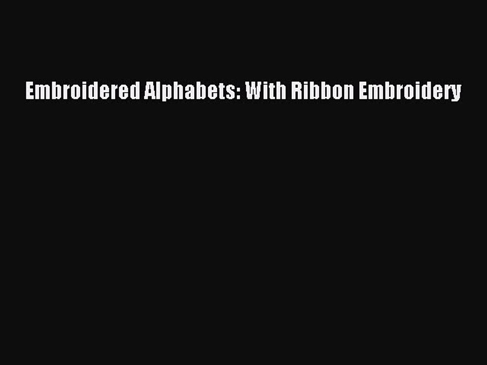 Download Embroidered Alphabets: With Ribbon Embroidery Read Online
