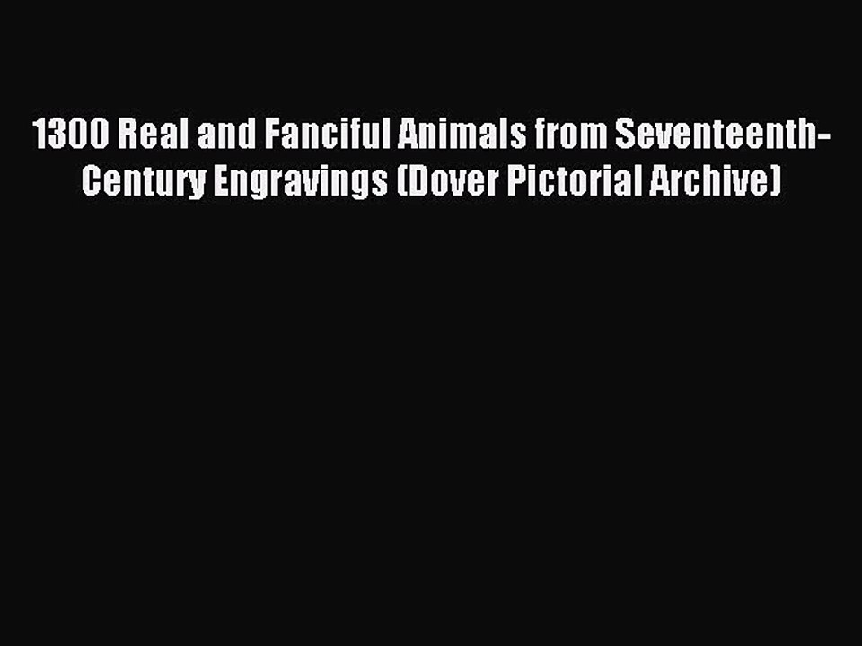 Read 1300 Real and Fanciful Animals from Seventeenth-Century Engravings (Dover Pictorial Archive)