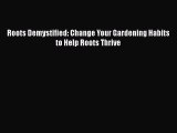 [PDF] Roots Demystified: Change Your Gardening Habits to Help Roots Thrive# [PDF] Full Ebook