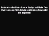 Download Patternless Fashions: How to Design and Make Your Own Fashions!: With New Appendices