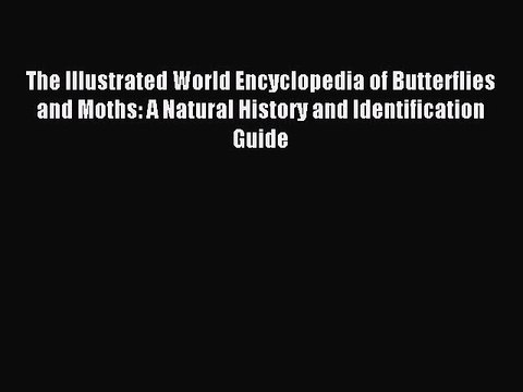 Read The Illustrated World Encyclopedia of Butterflies and Moths: A Natural History and Identification