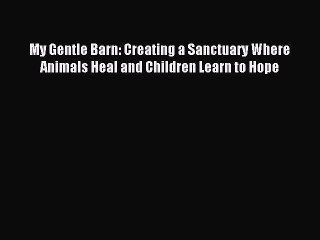 Read My Gentle Barn: Creating a Sanctuary Where Animals Heal and Children Learn to Hope Ebook