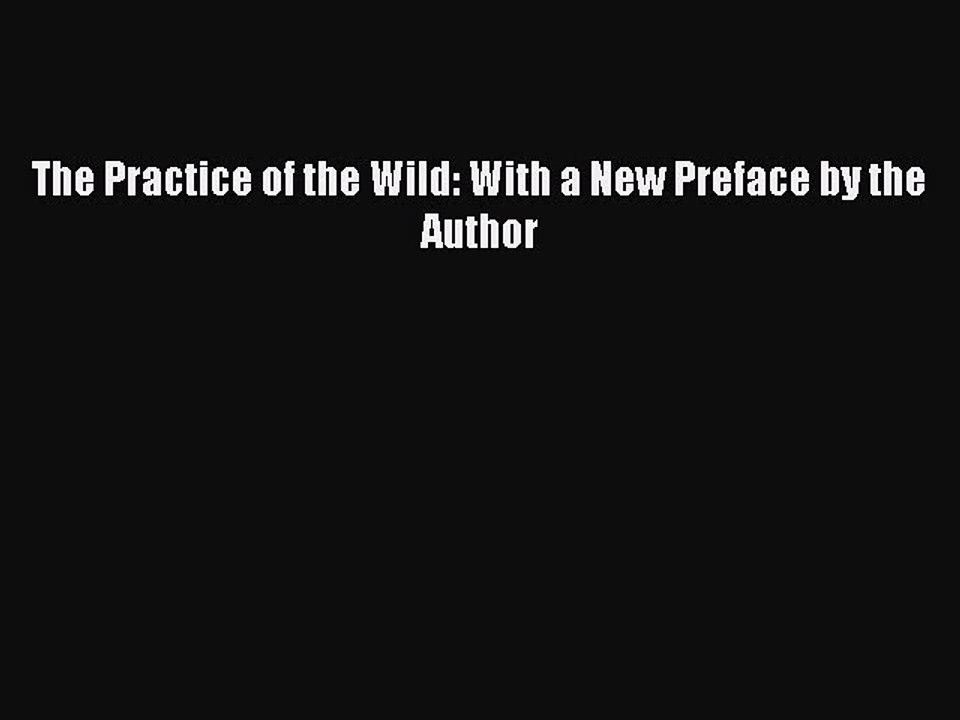 Read The Practice of the Wild: With a New Preface by the Author Ebook Free