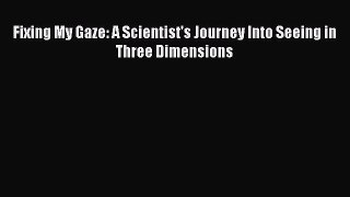 Download Fixing My Gaze: A Scientist's Journey Into Seeing in Three Dimensions Ebook Free