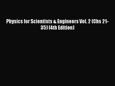 Read Physics for Scientists & Engineers Vol. 2 (Chs 21-35) (4th Edition) Ebook Free