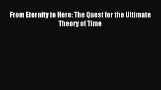 Read From Eternity to Here: The Quest for the Ultimate Theory of Time Ebook Free