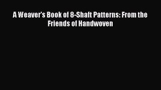 [Download] A Weaver's Book of 8-Shaft Patterns: From the Friends of Handwoven# [PDF] Full Ebook