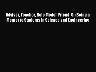 Read Adviser Teacher Role Model Friend: On Being a Mentor to Students in Science and Engineering