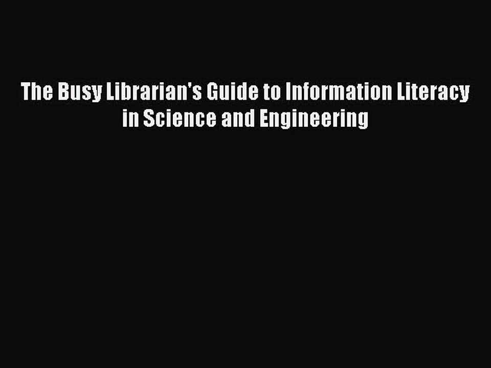 Read The Busy Librarian's Guide to Information Literacy in Science and Engineering Ebook Free