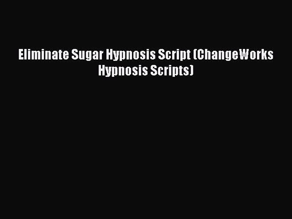 Download Eliminate Sugar Hypnosis Script (ChangeWorks Hypnosis Scripts) Free Books