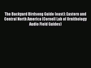 Read The Backyard Birdsong Guide (east): Eastern and Central North America (Cornell Lab of