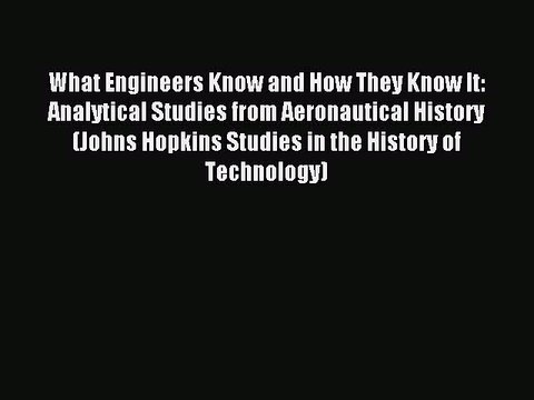 Read What Engineers Know and How They Know It: Analytical Studies from Aeronautical History