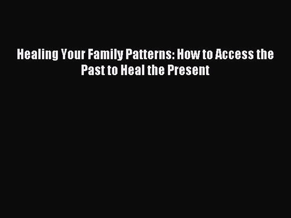 Read Healing Your Family Patterns: How to Access the Past to Heal the Present Ebook Online