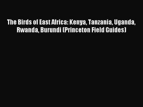 Read The Birds of East Africa: Kenya Tanzania Uganda Rwanda Burundi (Princeton Field Guides)