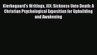 Read Kierkegaard's Writings XIX: Sickness Unto Death: A Christian Psychological Exposition