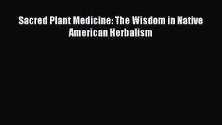 Read Sacred Plant Medicine: The Wisdom in Native American Herbalism PDF Online