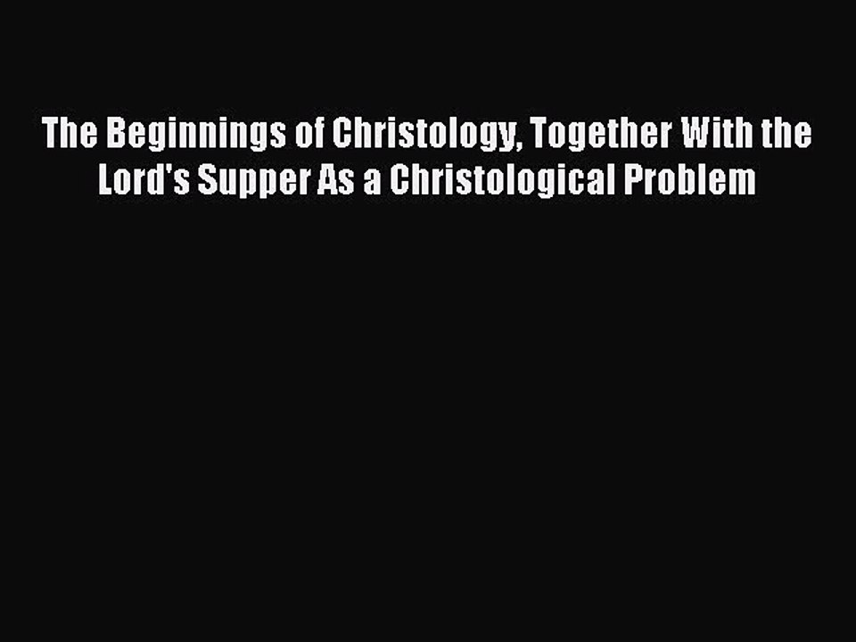 Read The Beginnings of Christology Together With the Lord's Supper As a Christological Problem