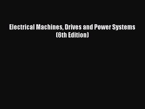 Download Electrical Machines Drives and Power Systems (6th Edition) PDF Free