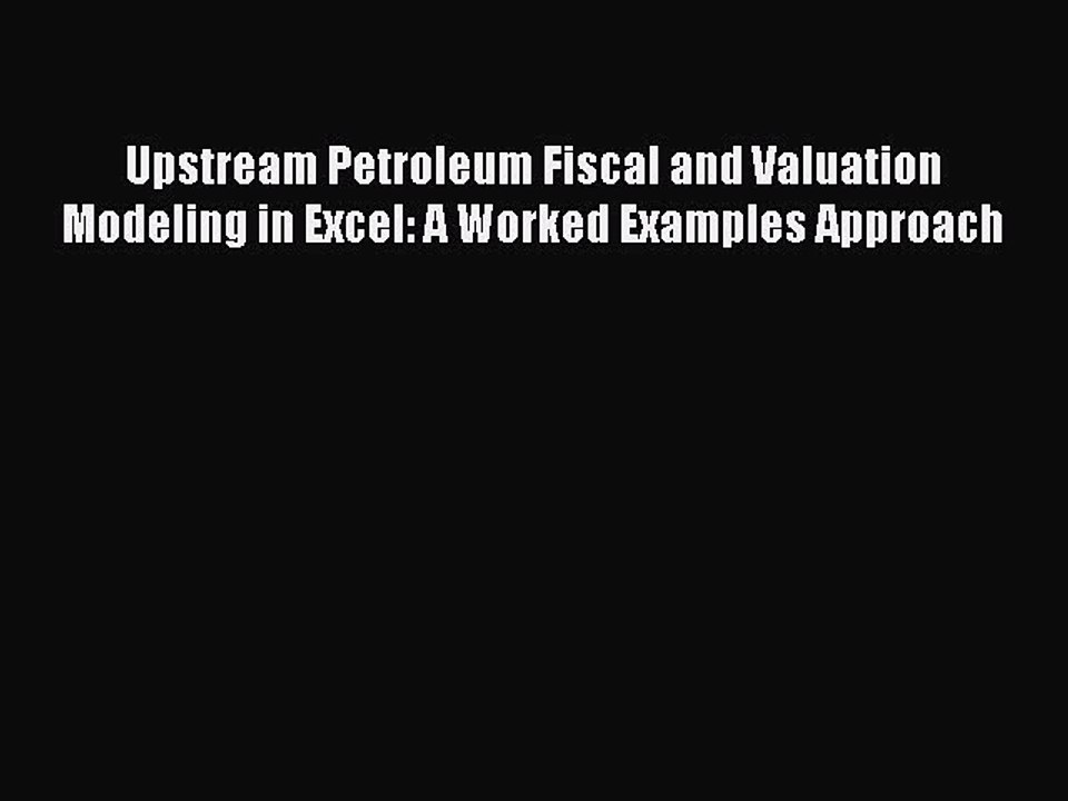 Read Upstream Petroleum Fiscal and Valuation Modeling in Excel: A Worked Examples Approach