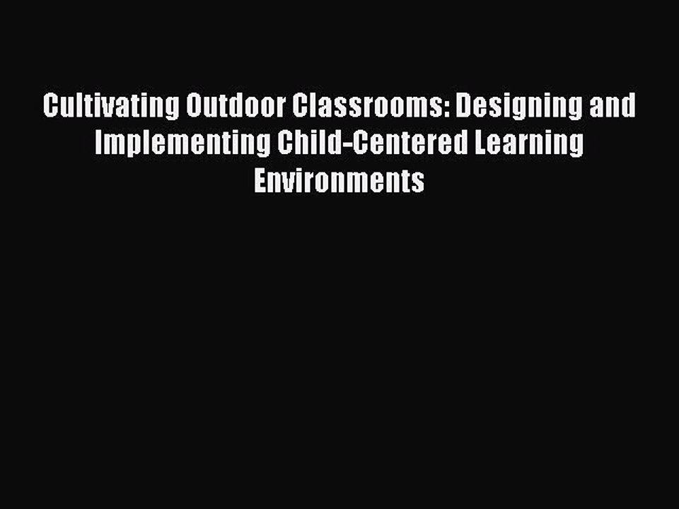 Read Cultivating Outdoor Classrooms: Designing and Implementing Child-Centered Learning Environments