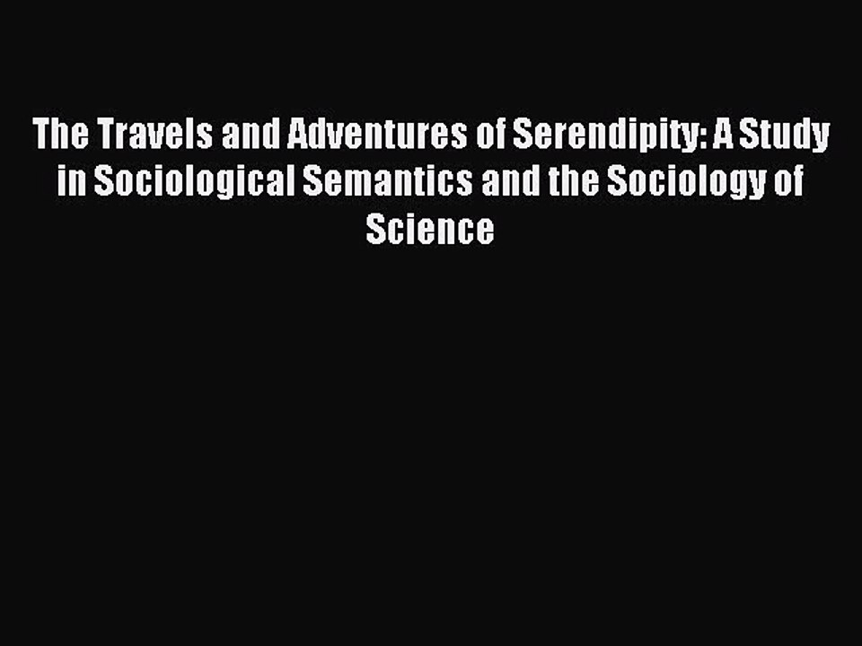 Read The Travels and Adventures of Serendipity: A Study in Sociological Semantics and the Sociology