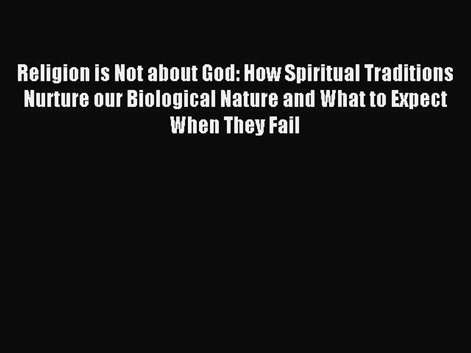 Read Religion is Not about God: How Spiritual Traditions Nurture our Biological Nature and
