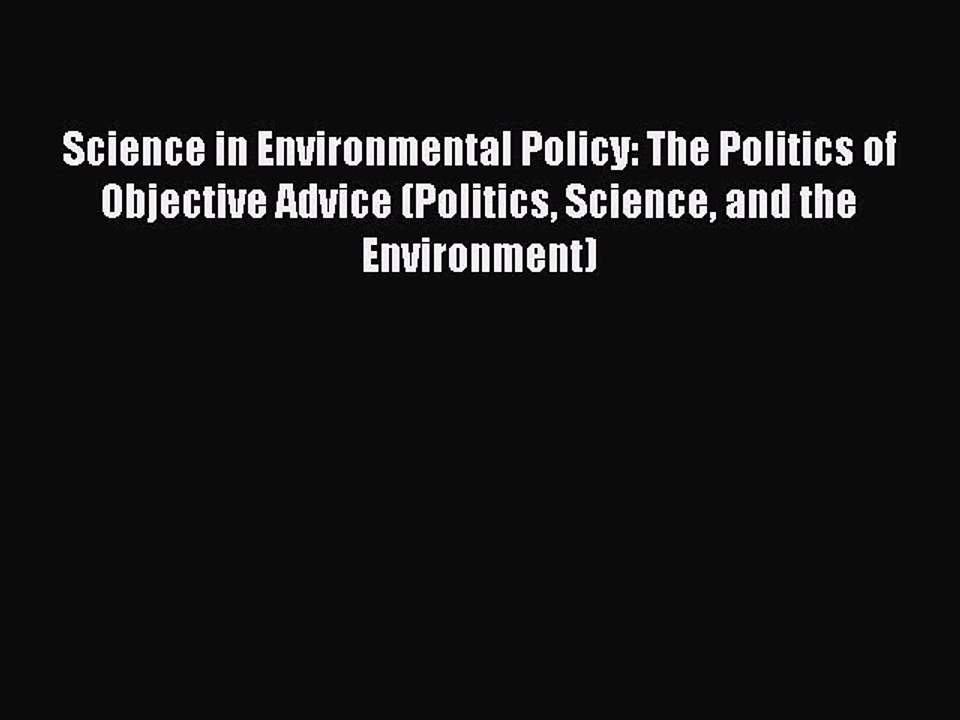 Read Science in Environmental Policy: The Politics of Objective Advice (Politics Science and