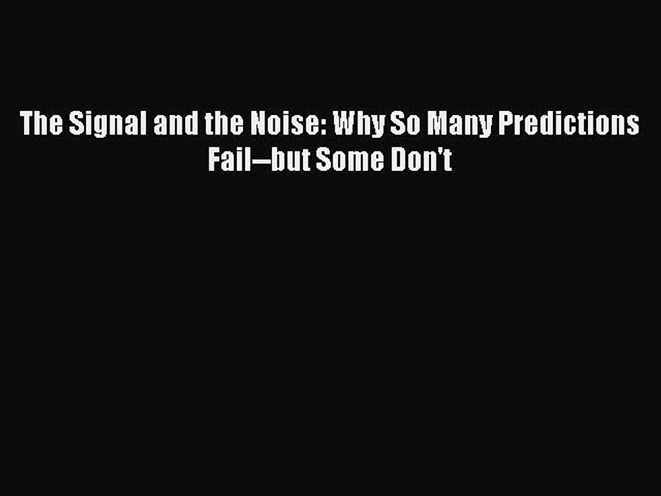 Read The Signal and the Noise: Why So Many Predictions Fail--but Some Don't Ebook Free