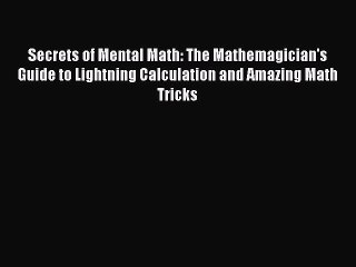 Read Secrets of Mental Math: The Mathemagician's Guide to Lightning Calculation and Amazing