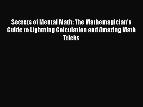 Read Secrets of Mental Math: The Mathemagician's Guide to Lightning Calculation and Amazing