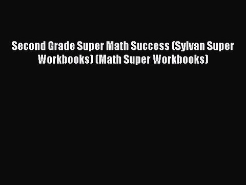 Read Second Grade Super Math Success (Sylvan Super Workbooks) (Math Super Workbooks) Ebook