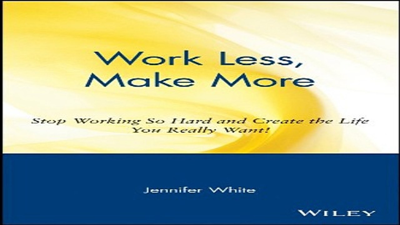 Download Work Less  Make More  Stop Working So Hard and Create the Life You Really Want