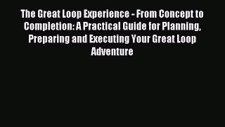 Read The Great Loop Experience - From Concept to Completion: A Practical Guide for Planning