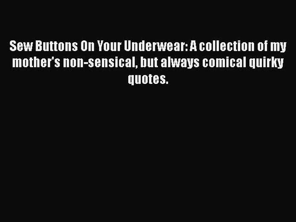 Download Sew Buttons On Your Underwear: A collection of my mother's non-sensical but always