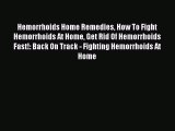 Read Hemorrhoids Home Remedies How To Fight Hemorrhoids At Home Get Rid Of Hemorrhoids Fast!: