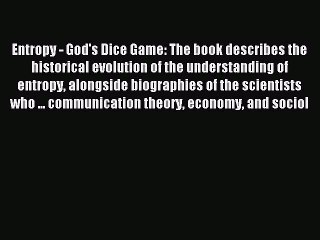 Read Entropy - God's Dice Game: The book describes the historical evolution of the understanding