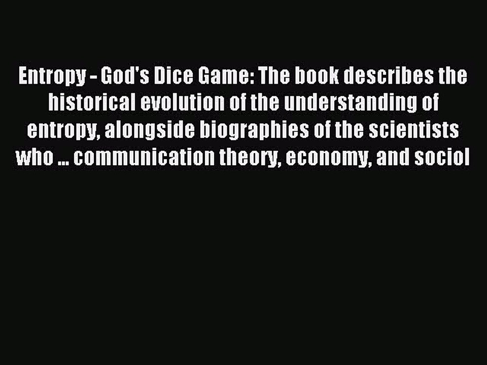 Read Entropy - God's Dice Game: The book describes the historical evolution of the understanding