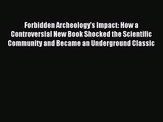 Read Forbidden Archeology's Impact: How a Controversial New Book Shocked the Scientific Community