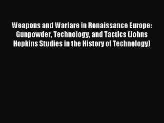 Read Weapons and Warfare in Renaissance Europe: Gunpowder Technology and Tactics (Johns Hopkins