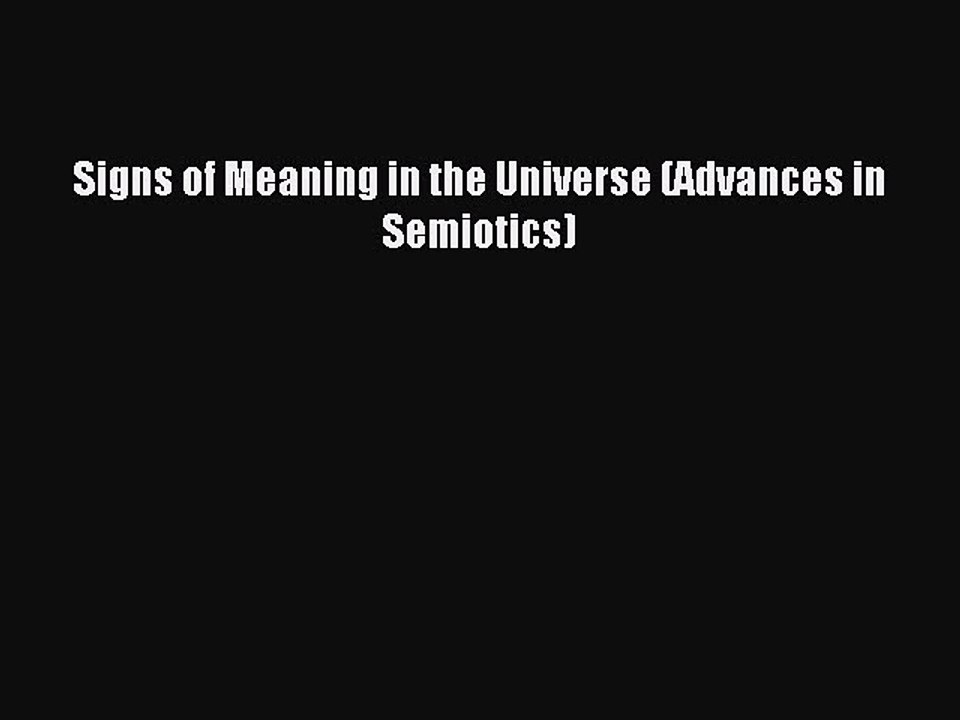 Read Signs of Meaning in the Universe (Advances in Semiotics) Ebook Free
