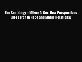 Download The Sociology of Oliver C. Cox: New Perspectives (Research in Race and Ethnic Relations)