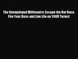 Read The Unemployed Millionaire: Escape the Rat Race Fire Your Boss and Live Life on YOUR Terms!
