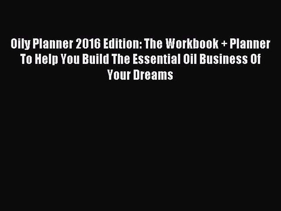 Read Oily Planner 2016 Edition: The Workbook + Planner To Help You Build The Essential Oil