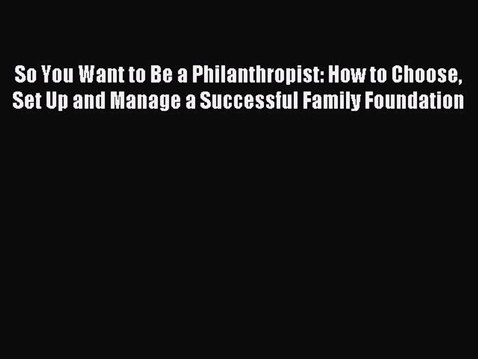 Read So You Want to Be a Philanthropist: How to Choose Set Up and Manage a Successful Family